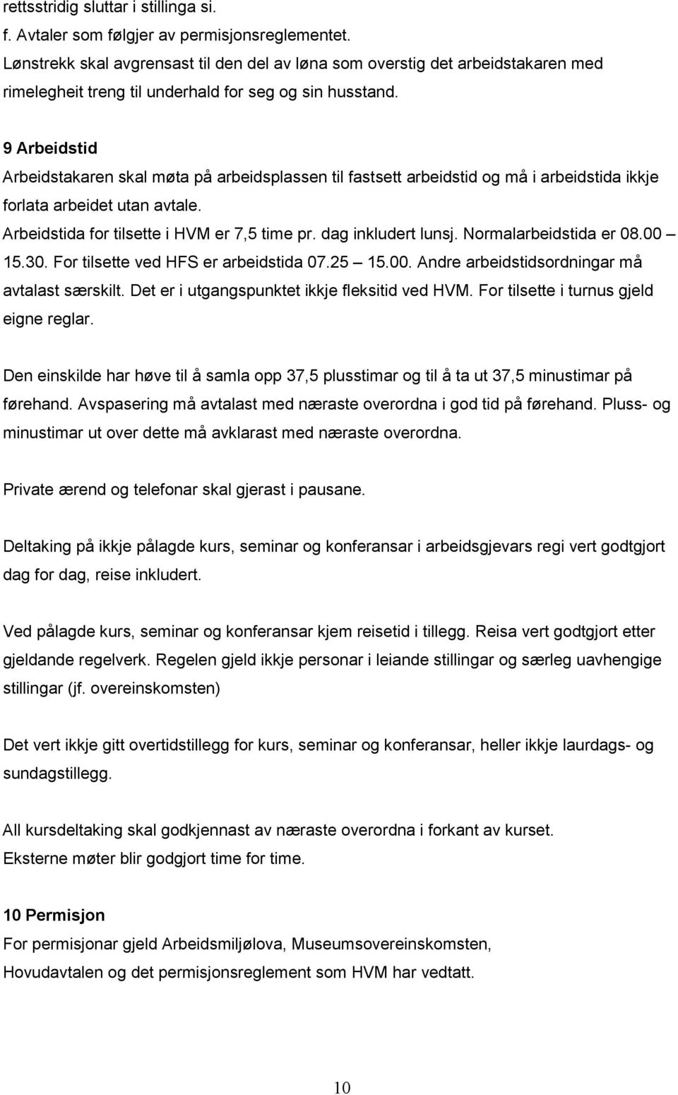 9 Arbeidstid Arbeidstakaren skal møta på arbeidsplassen til fastsett arbeidstid og må i arbeidstida ikkje forlata arbeidet utan avtale. Arbeidstida for tilsette i HVM er 7,5 time pr.