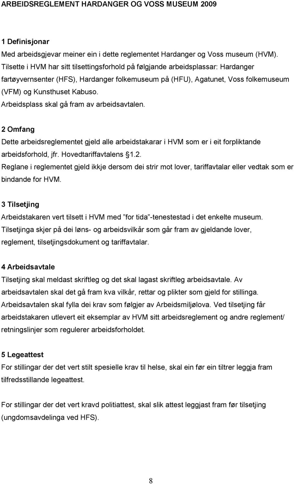 Arbeidsplass skal gå fram av arbeidsavtalen. 2 Omfang Dette arbeidsreglementet gjeld alle arbeidstakarar i HVM som er i eit forpliktande arbeidsforhold, jfr. Hovedtariffavtalens 1.2. Reglane i reglementet gjeld ikkje dersom dei strir mot lover, tariffavtalar eller vedtak som er bindande for HVM.