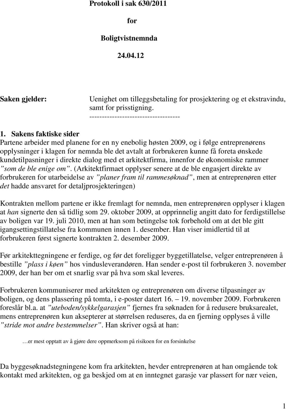 kundetilpasninger i direkte dialog med et arkitektfirma, innenfor de økonomiske rammer som de ble enige om.