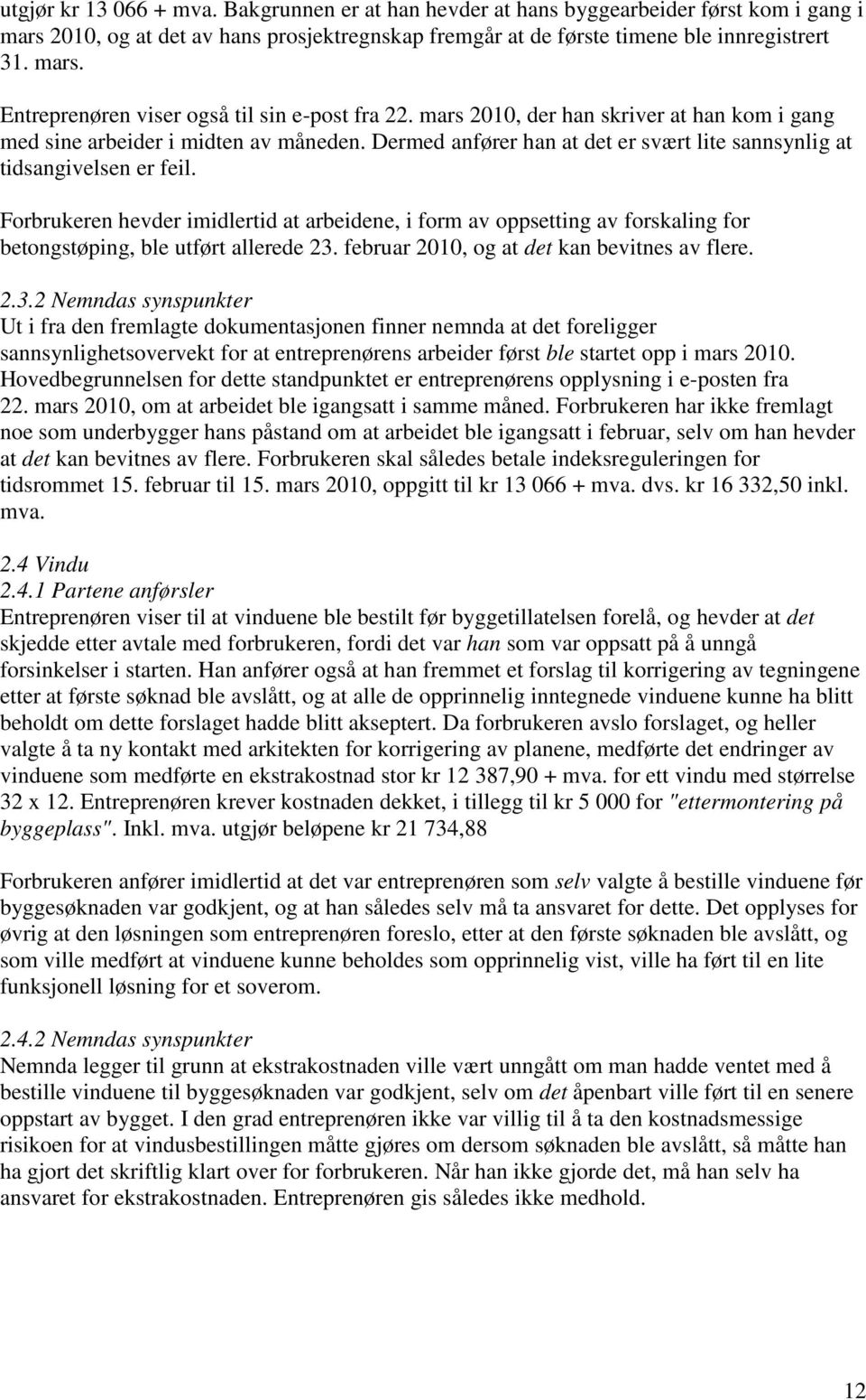 Forbrukeren hevder imidlertid at arbeidene, i form av oppsetting av forskaling for betongstøping, ble utført allerede 23.