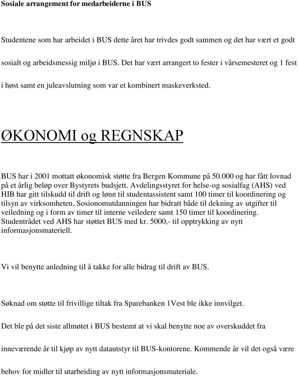 ØKONOMI og REGNSKAP BUS har i 2001 mottatt økonomisk støtte fra Bergen Kommune på 50.000 og har fått lovnad på et årlig beløp over Bystyrets budsjett.
