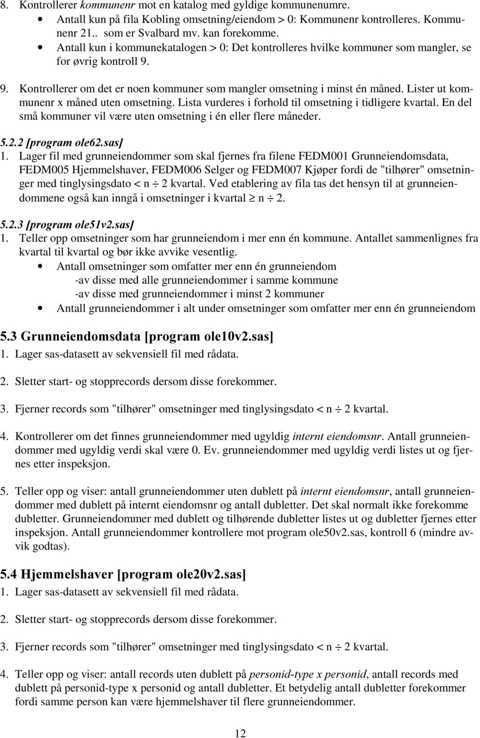 Lister ut kommunenr x måned uten omsetning. Lista vurderes i forhold til omsetning i tidligere kvartal. En del små kommuner vil være uten omsetning i én eller flere måneder. >SURJUDPROHVDV@ 1.