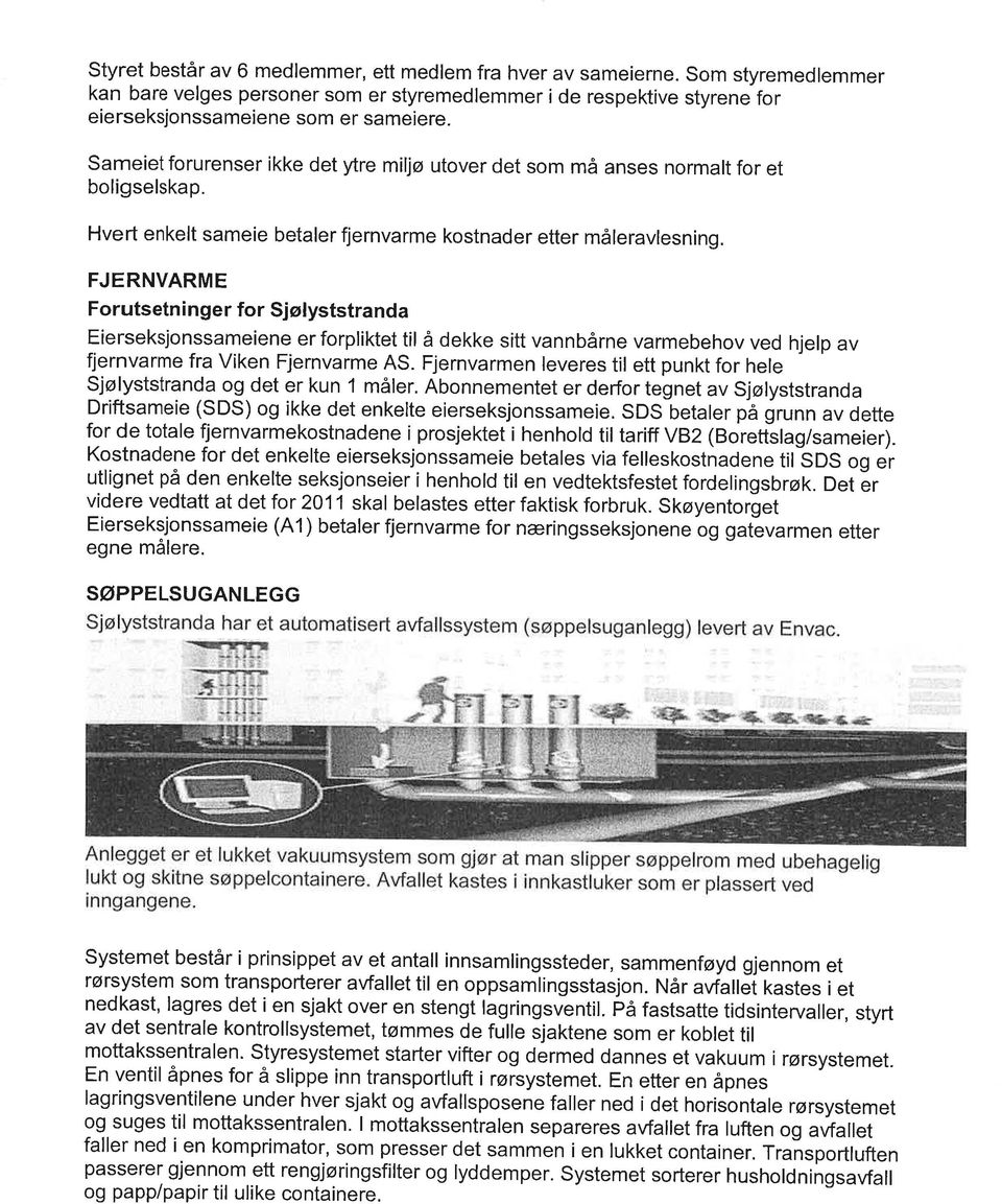 FJERNVARME Forutsetn i nger for Sjølyststranda Eierseksjonssameiene er forpliktet til å dekke sitt vannbårne varmebehov ved hjelp av fjernvarme fra Viken Fjernvarme AS.