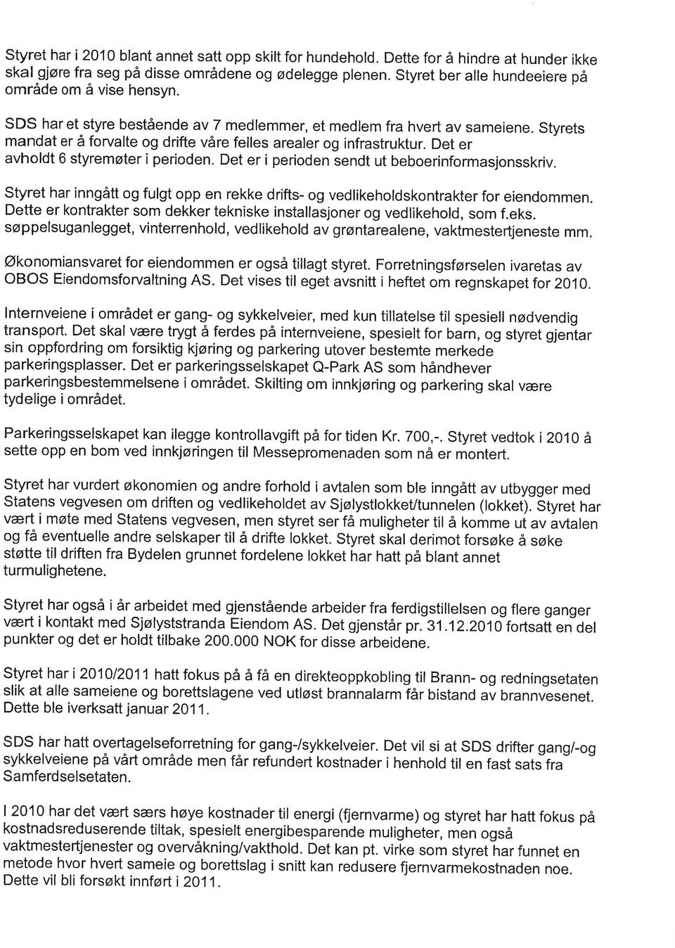 Styrets mandat er å forvalte og drifte våre felles arealer og infrastruktur. Det er avholdt 6 styremøter i perioden. Det er i perioden sendt ut beboerinformasjonsskriv.