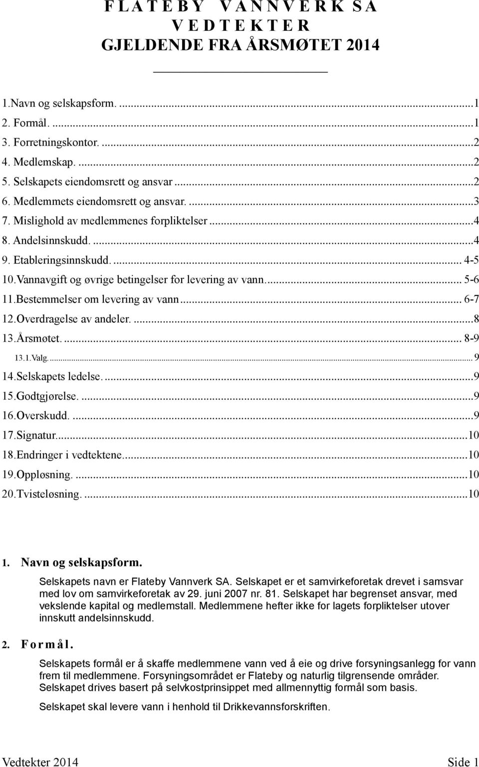 Vannavgift og øvrige betingelser for levering av vann.... 5-6 11.Bestemmelser om levering av vann... 6-7 12.Overdragelse av andeler....8 13.Årsmøtet.... 8-9 13.1.Valg.... 9 14.Selskapets ledelse....9 15.