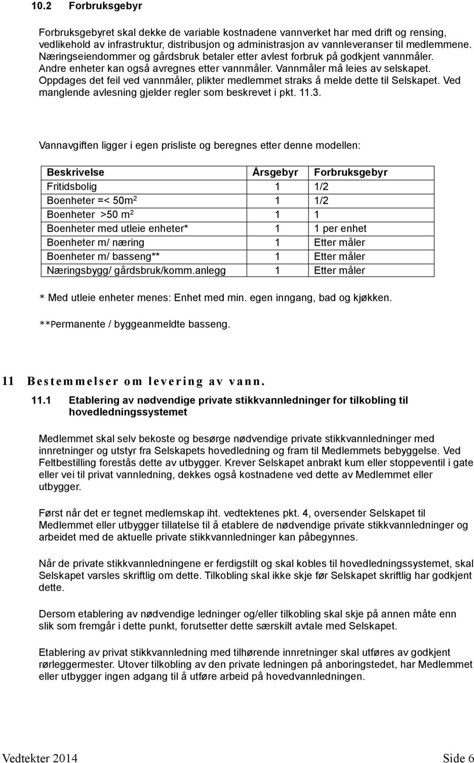 Oppdages det feil ved vannmåler, plikter medlemmet straks å melde dette til Selskapet. Ved manglende avlesning gjelder regler som beskrevet i pkt. 11.3.