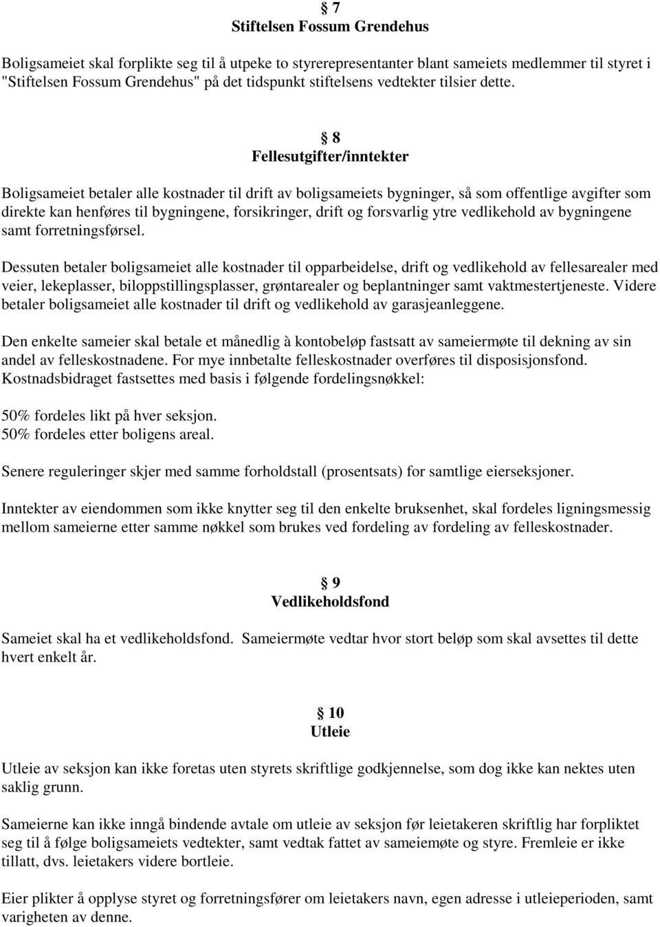 8 Fellesutgifter/inntekter Boligsameiet betaler alle kostnader til drift av boligsameiets bygninger, så som offentlige avgifter som direkte kan henføres til bygningene, forsikringer, drift og