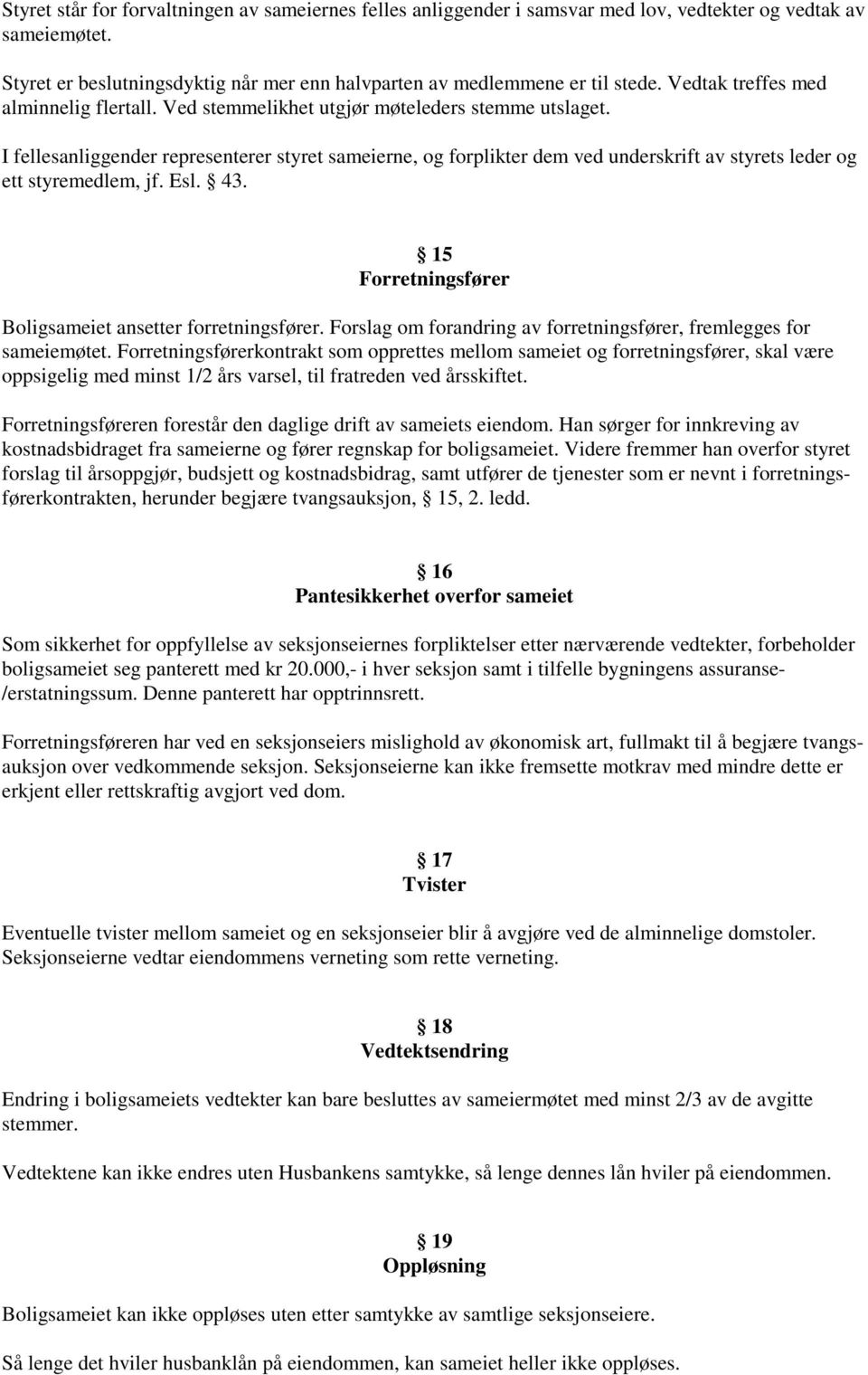 I fellesanliggender representerer styret sameierne, og forplikter dem ved underskrift av styrets leder og ett styremedlem, jf. Esl. 43. 15 Forretningsfører Boligsameiet ansetter forretningsfører.