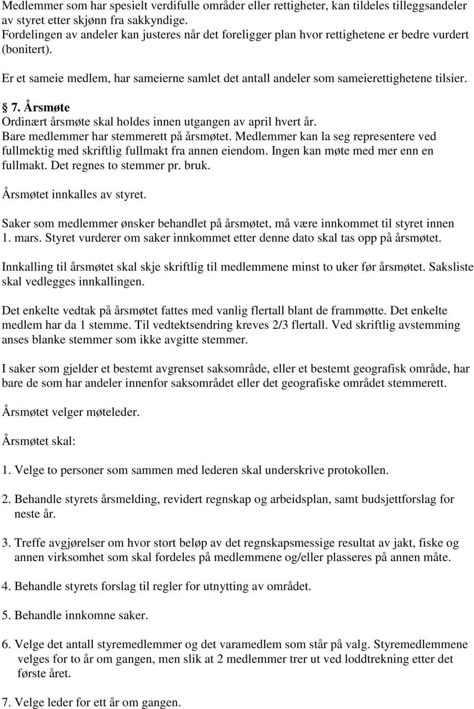 7. Årsmøte Ordinært årsmøte skal holdes innen utgangen av april hvert år. Bare medlemmer har stemmerett på årsmøtet.