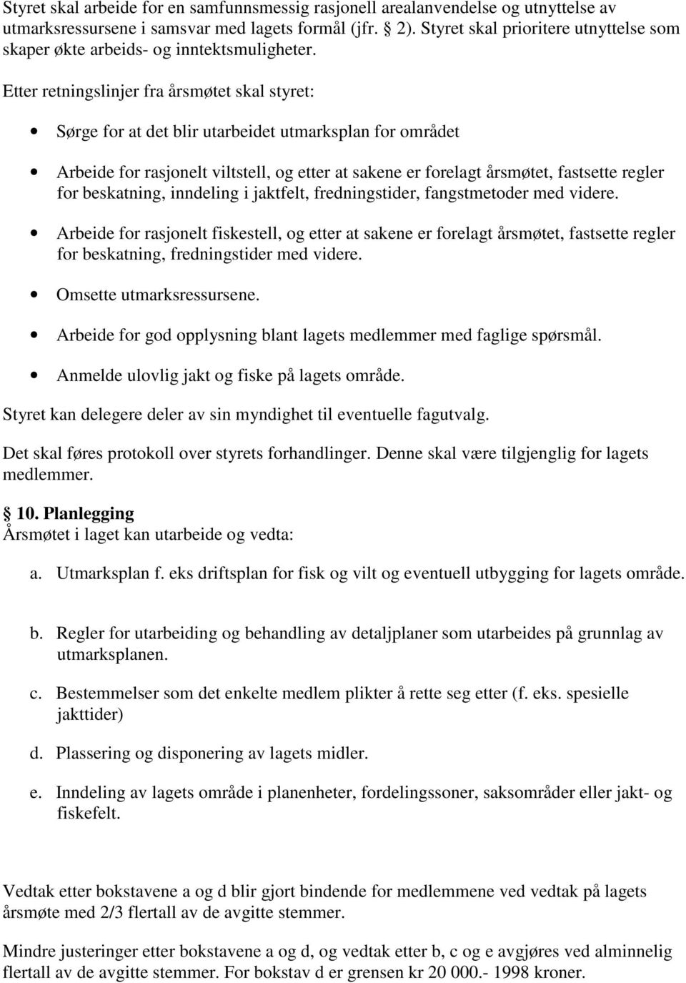 Etter retningslinjer fra årsmøtet skal styret: Sørge for at det blir utarbeidet utmarksplan for området Arbeide for rasjonelt viltstell, og etter at sakene er forelagt årsmøtet, fastsette regler for