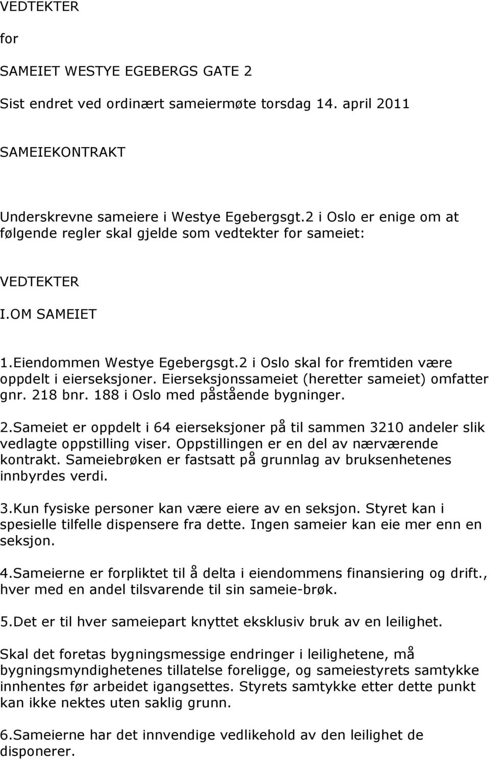 Eierseksjonssameiet (heretter sameiet) omfatter gnr. 218 bnr. 188 i Oslo med påstående bygninger. 2.Sameiet er oppdelt i 64 eierseksjoner på til sammen 3210 andeler slik vedlagte oppstilling viser.