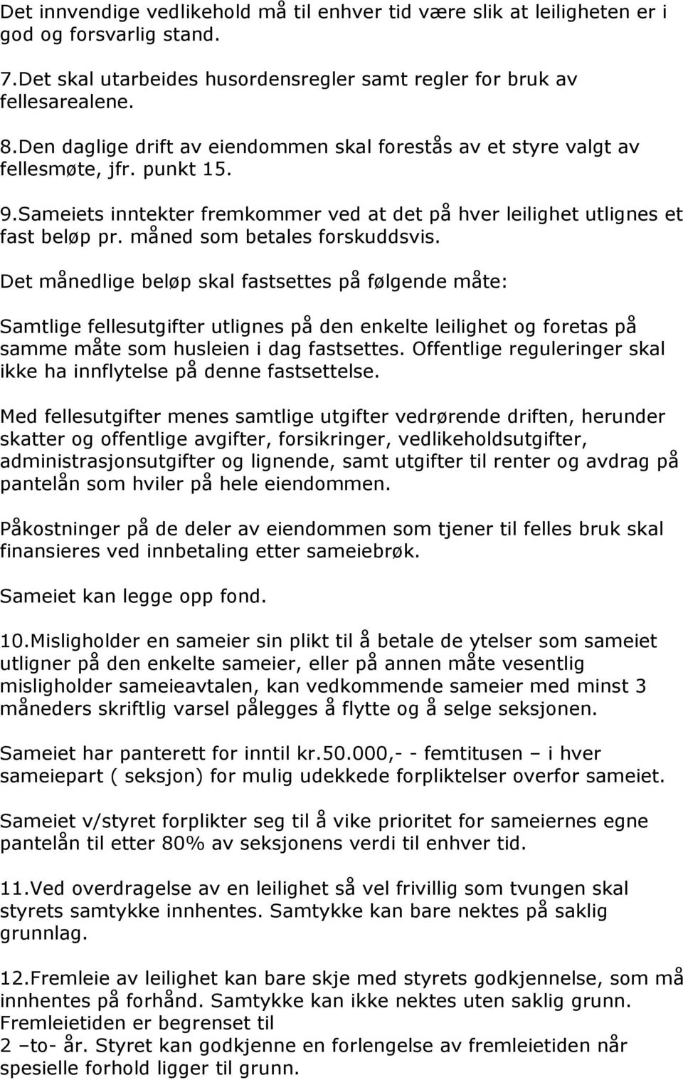 måned som betales forskuddsvis. Det månedlige beløp skal fastsettes på følgende måte: Samtlige fellesutgifter utlignes på den enkelte leilighet og foretas på samme måte som husleien i dag fastsettes.