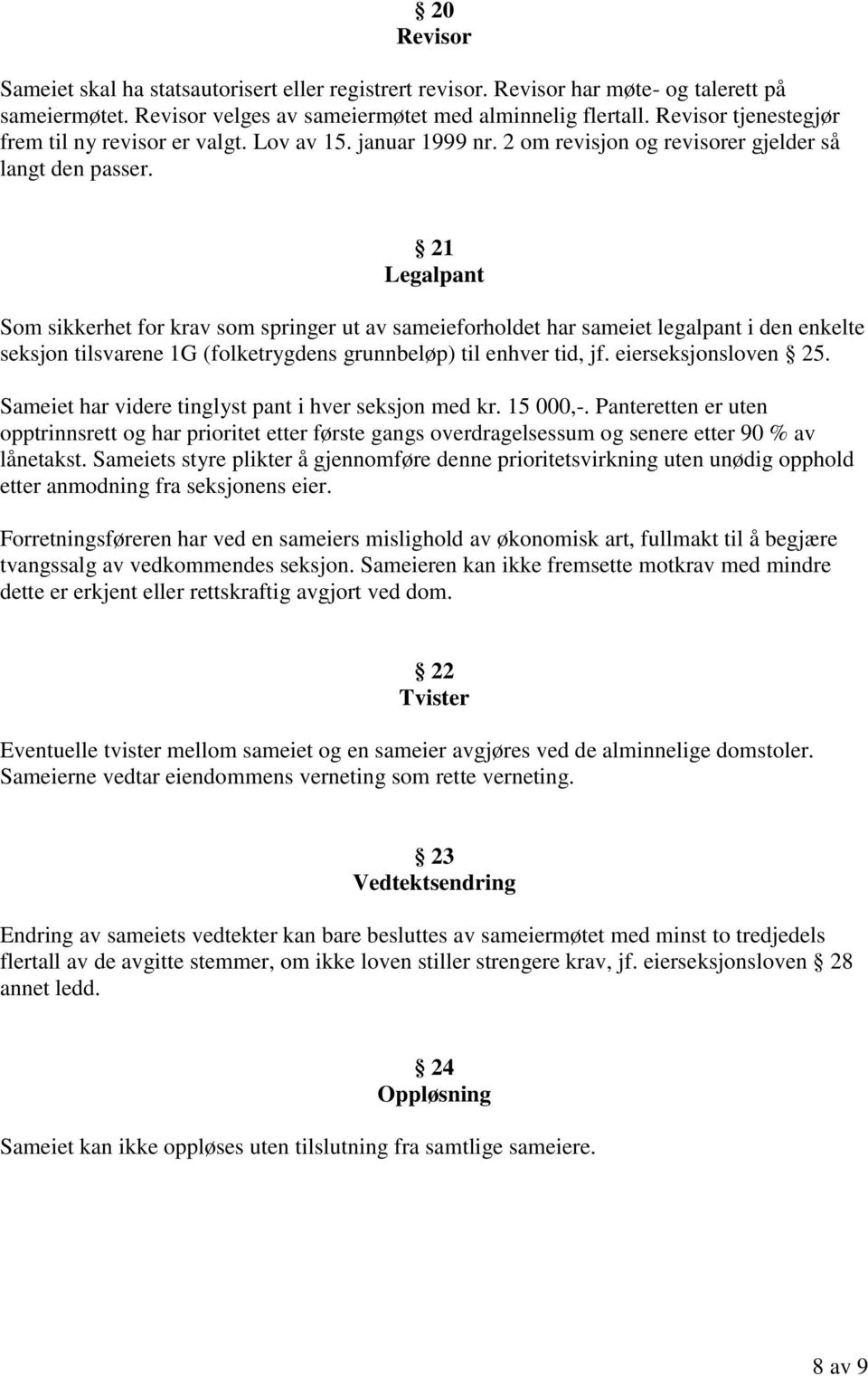 21 Legalpant Som sikkerhet for krav som springer ut av sameieforholdet har sameiet legalpant i den enkelte seksjon tilsvarene 1G (folketrygdens grunnbeløp) til enhver tid, jf. eierseksjonsloven 25.