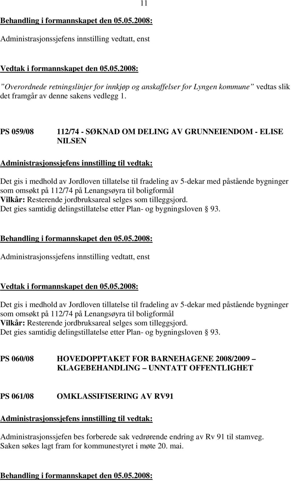 som omsøkt på 112/74 på Lenangsøyra til boligformål Vilkår: Resterende jordbruksareal selges som tilleggsjord. Det gies samtidig delingstillatelse etter Plan- og bygningsloven 93.