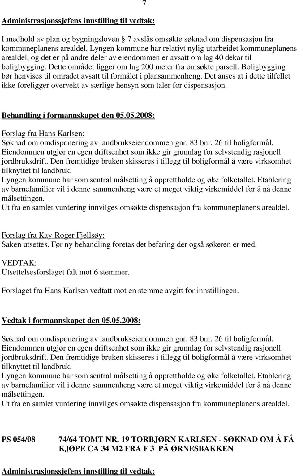 Dette området ligger om lag 200 meter fra omsøkte parsell. Boligbygging bør henvises til området avsatt til formålet i plansammenheng.