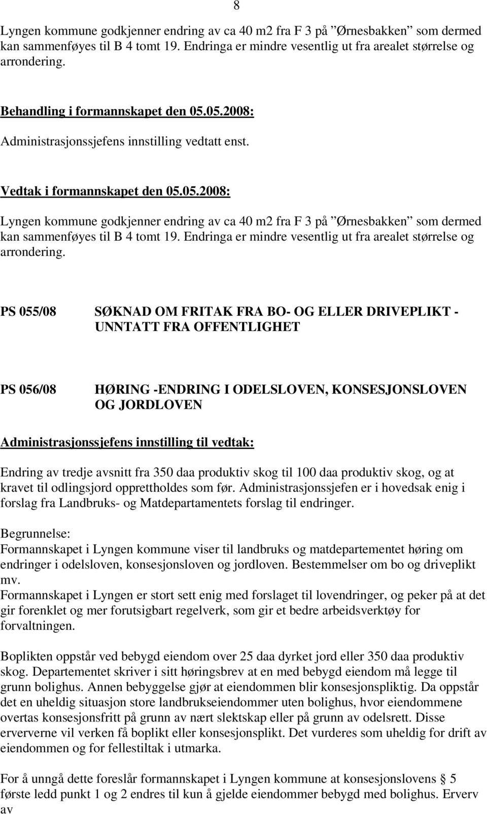 Endringa er mindre vesentlig ut fra arealet størrelse og arrondering.