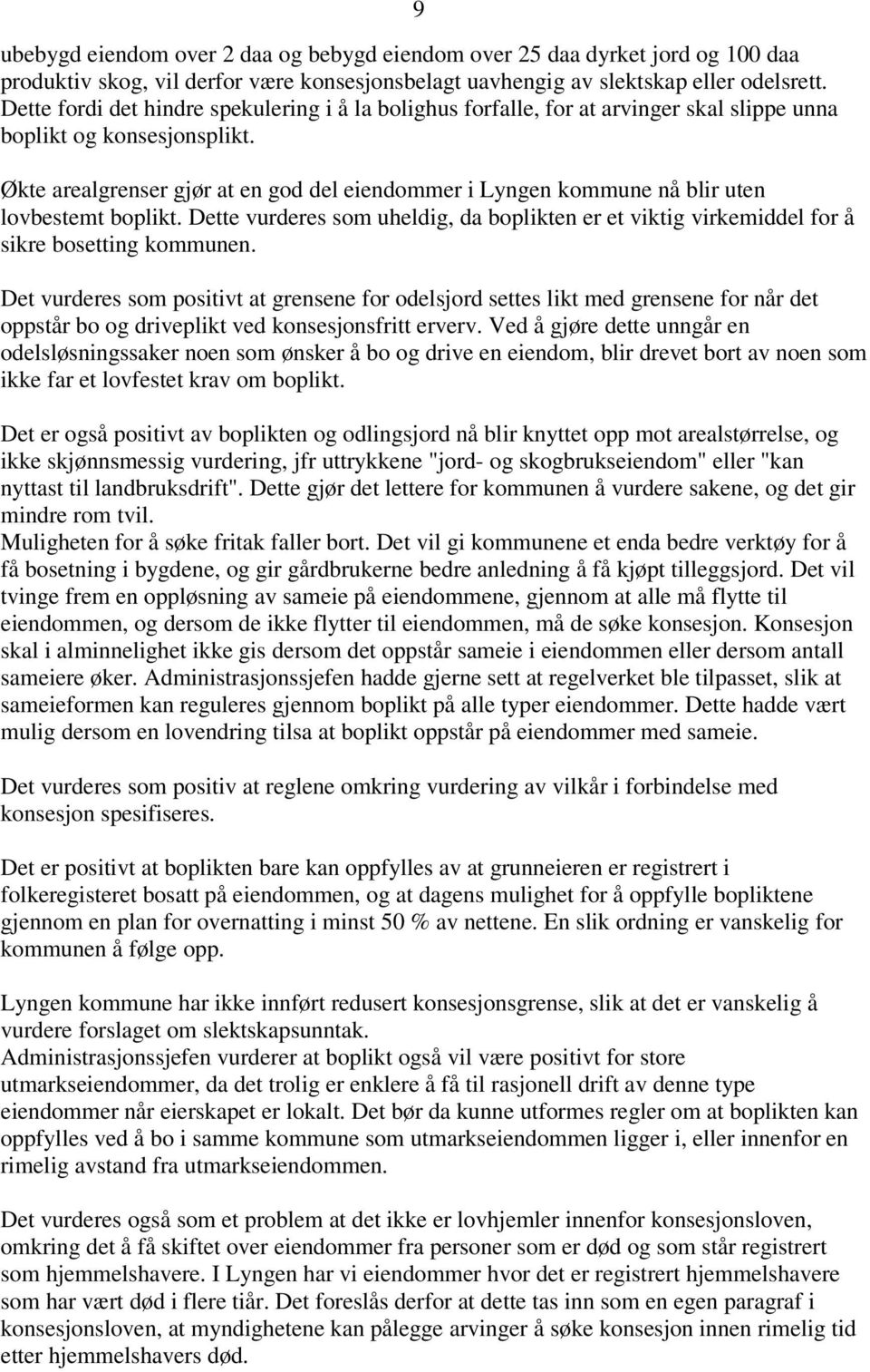 Økte arealgrenser gjør at en god del eiendommer i Lyngen kommune nå blir uten lovbestemt boplikt. Dette vurderes som uheldig, da boplikten er et viktig virkemiddel for å sikre bosetting kommunen.