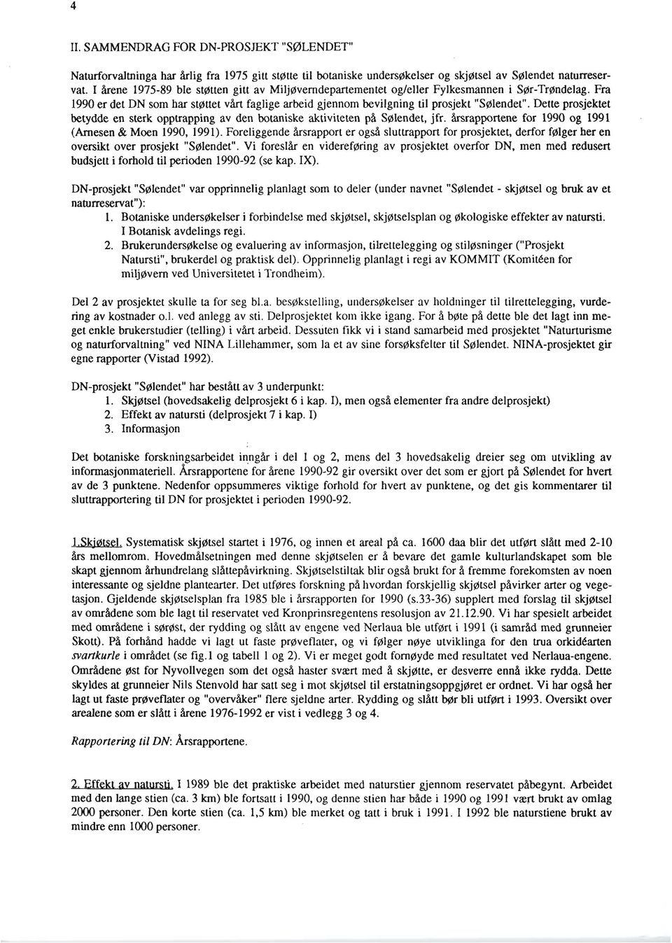 Dette prosjektet betydde en sterk opptrapping av den botaniske aktiviteten på Sølendet, jfr. årsrapportene for 1990 og 1991 (hesen & Moen 1990, 1991).