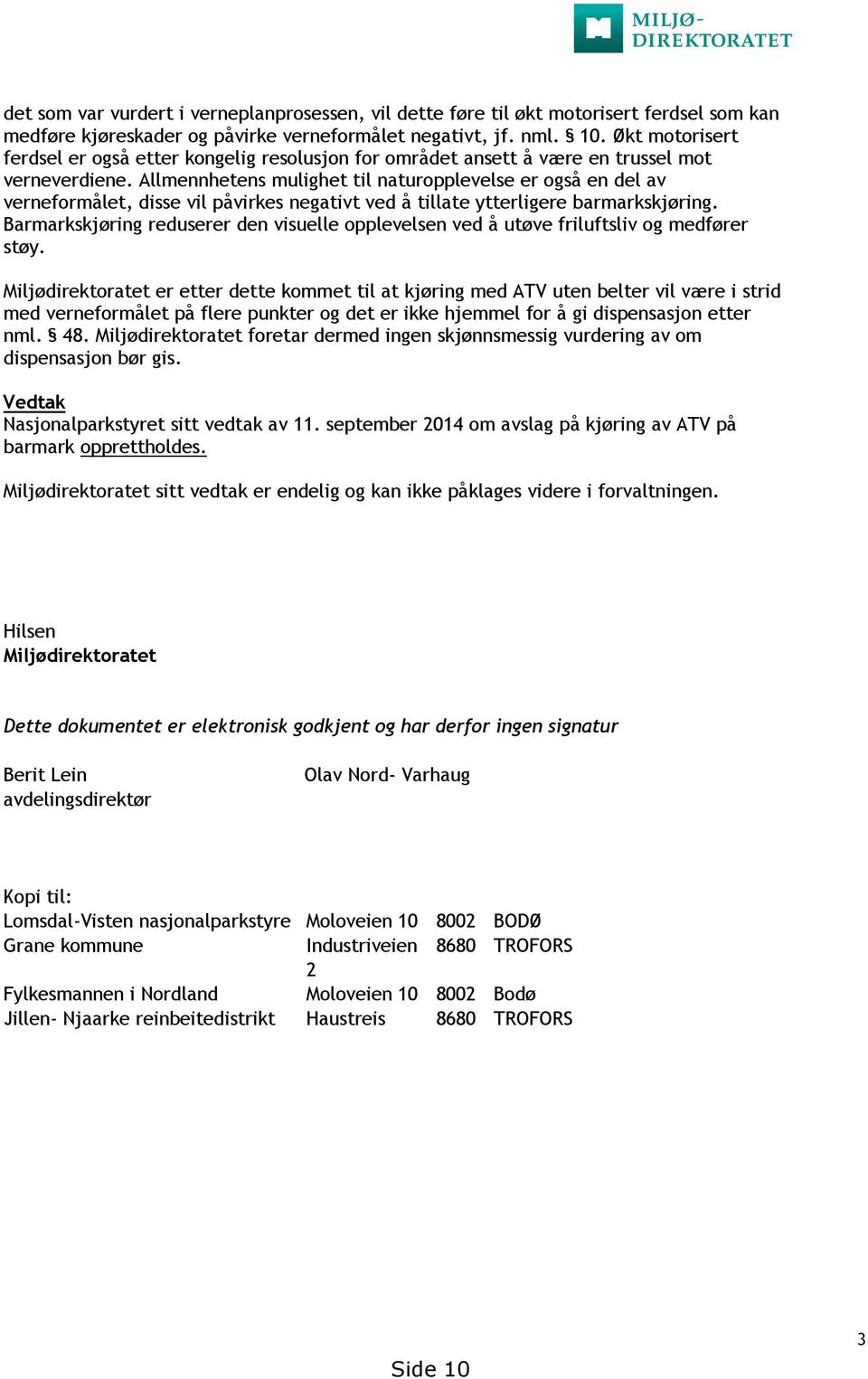 Allmennhetens mulighet til naturopplevelse er også en del av verneformålet, disse vil påvirkes negativt ved å tillate ytterligere barmarkskjøring.