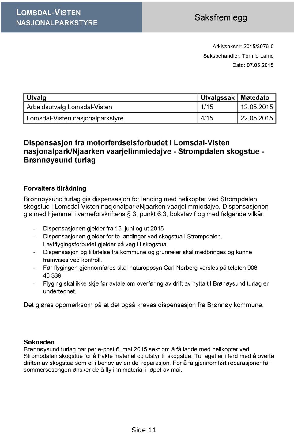 dispensasjon for landing med helikopter ved Strompdalen skogstue i Lomsdal-Visten nasjonalpark/njaarken vaarjelimmiedajve. Dispensasjonen gis med hjemmel i verneforskriftens 3, punkt 6.