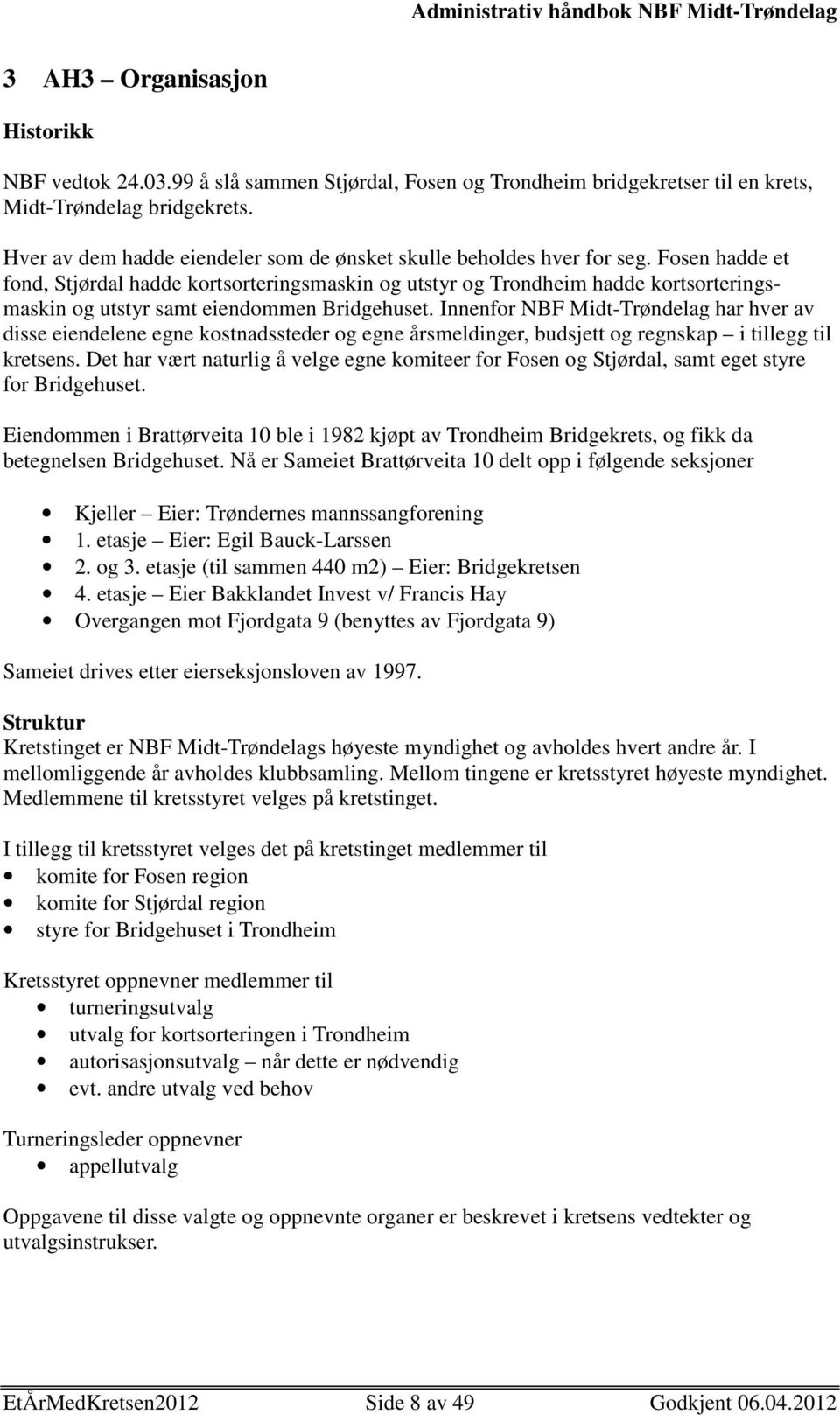 Fosen hadde et fond, Stjørdal hadde kortsorteringsmaskin og utstyr og Trondheim hadde kortsorteringsmaskin og utstyr samt eiendommen Bridgehuset.