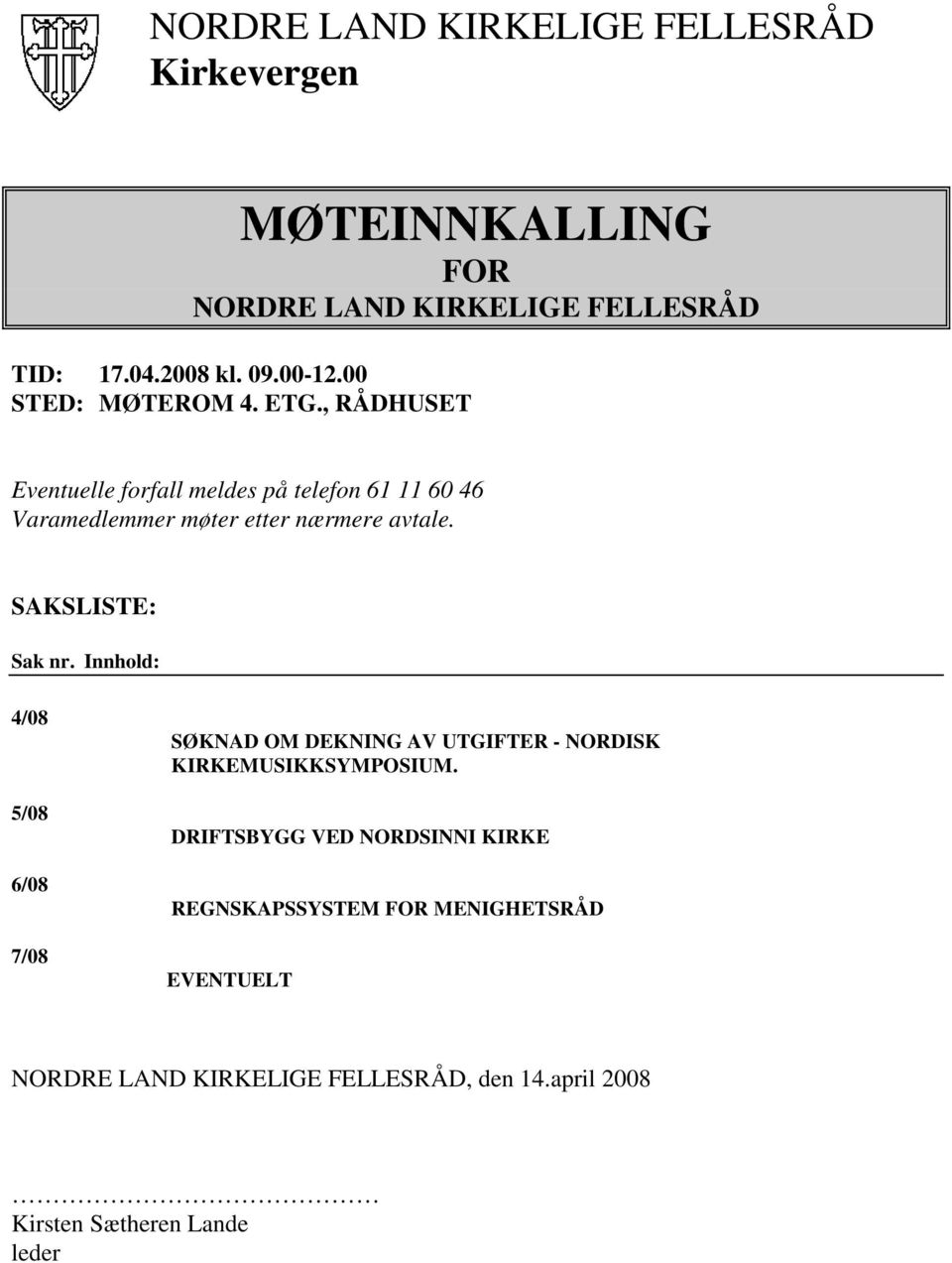 SAKSLISTE: Sak nr. Innhold: 4/08 5/08 6/08 7/08 SØKNAD OM DEKNING AV UTGIFTER - NORDISK KIRKEMUSIKKSYMPOSIUM.