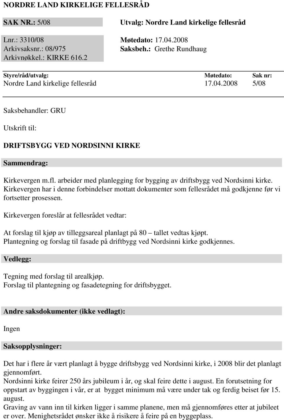 arbeider med planlegging for bygging av driftsbygg ved Nordsinni kirke. Kirkevergen har i denne forbindelser mottatt dokumenter som fellesrådet må godkjenne før vi fortsetter prosessen.