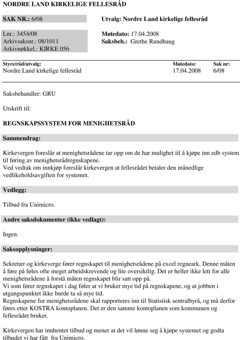 2008 6/08 Saksbehandler: GRU Utskrift til: REGNSKAPSSYSTEM FOR MENIGHETSRÅD Sammendrag: Kirkevergen foreslår at menighetsrådene tar opp om de har mulighet til å kjøpe inn edb system til føring av