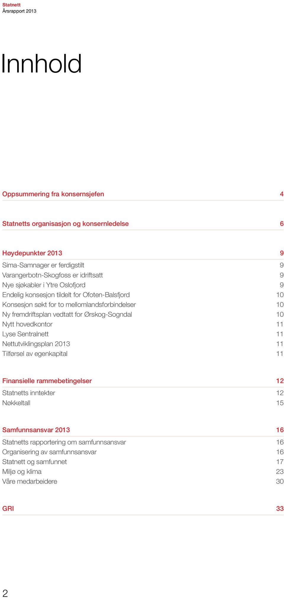 Ørskog-Sogndal 10 Nytt hovedkontor 11 Lyse Sentralnett 11 Nettutviklingsplan 2013 11 Tilførsel av egenkapital 11 Finansielle rammebetingelser 12 Statnetts inntekter 12
