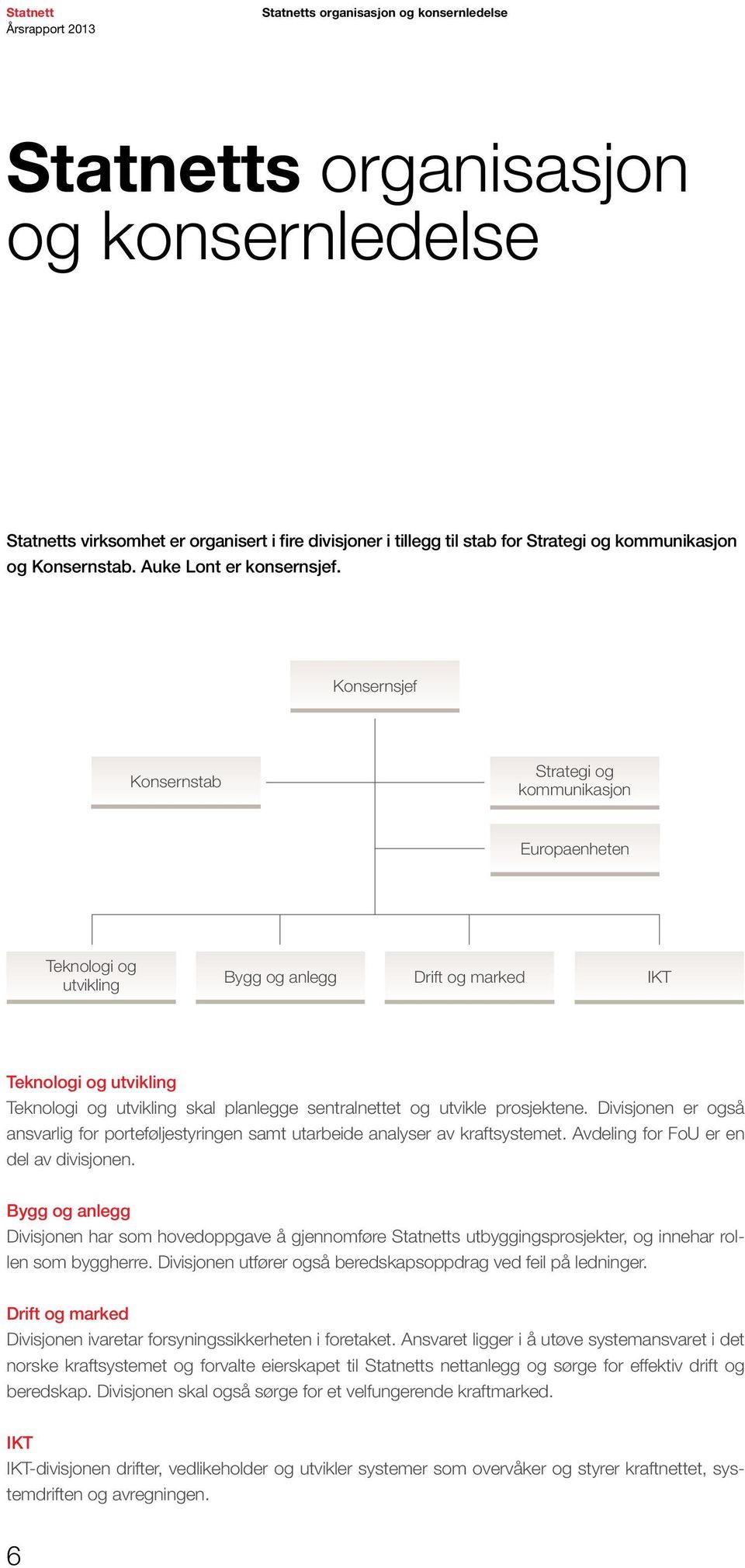 Konsernsjef Konsernstab Strategi og kommunikasjon Europaenheten Teknologi og utvikling Bygg og anlegg Drift og marked IKT Teknologi og utvikling Teknologi og utvikling skal planlegge sentralnettet og