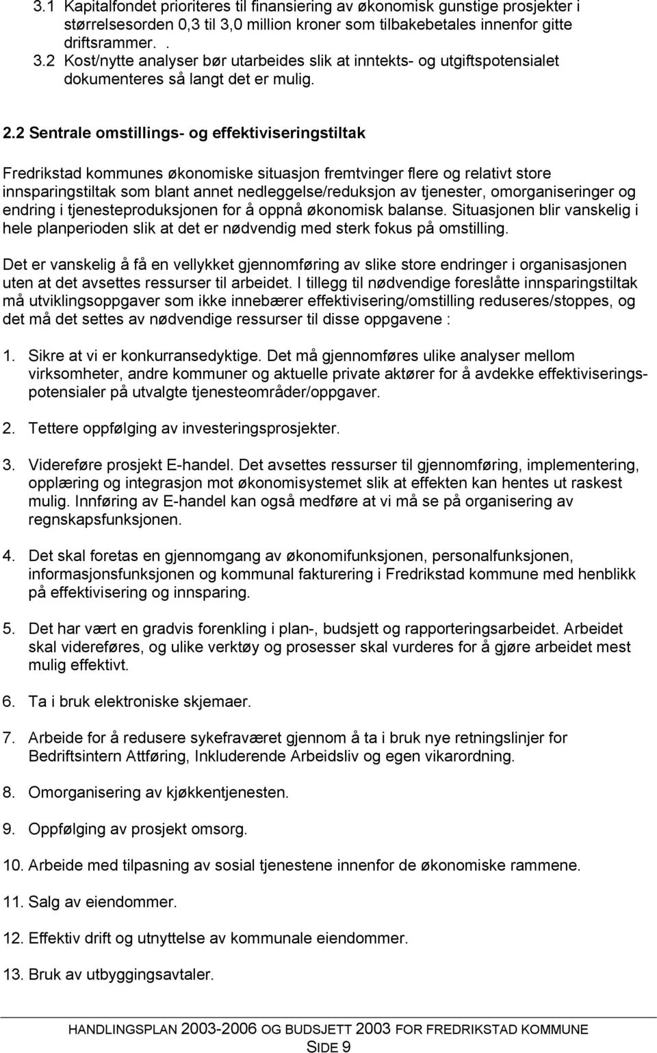 2 Sentrale omstillings- og effektiviseringstiltak Fredrikstad kommunes økonomiske situasjon fremtvinger flere og relativt store innsparingstiltak som blant annet nedleggelse/reduksjon av tjenester,