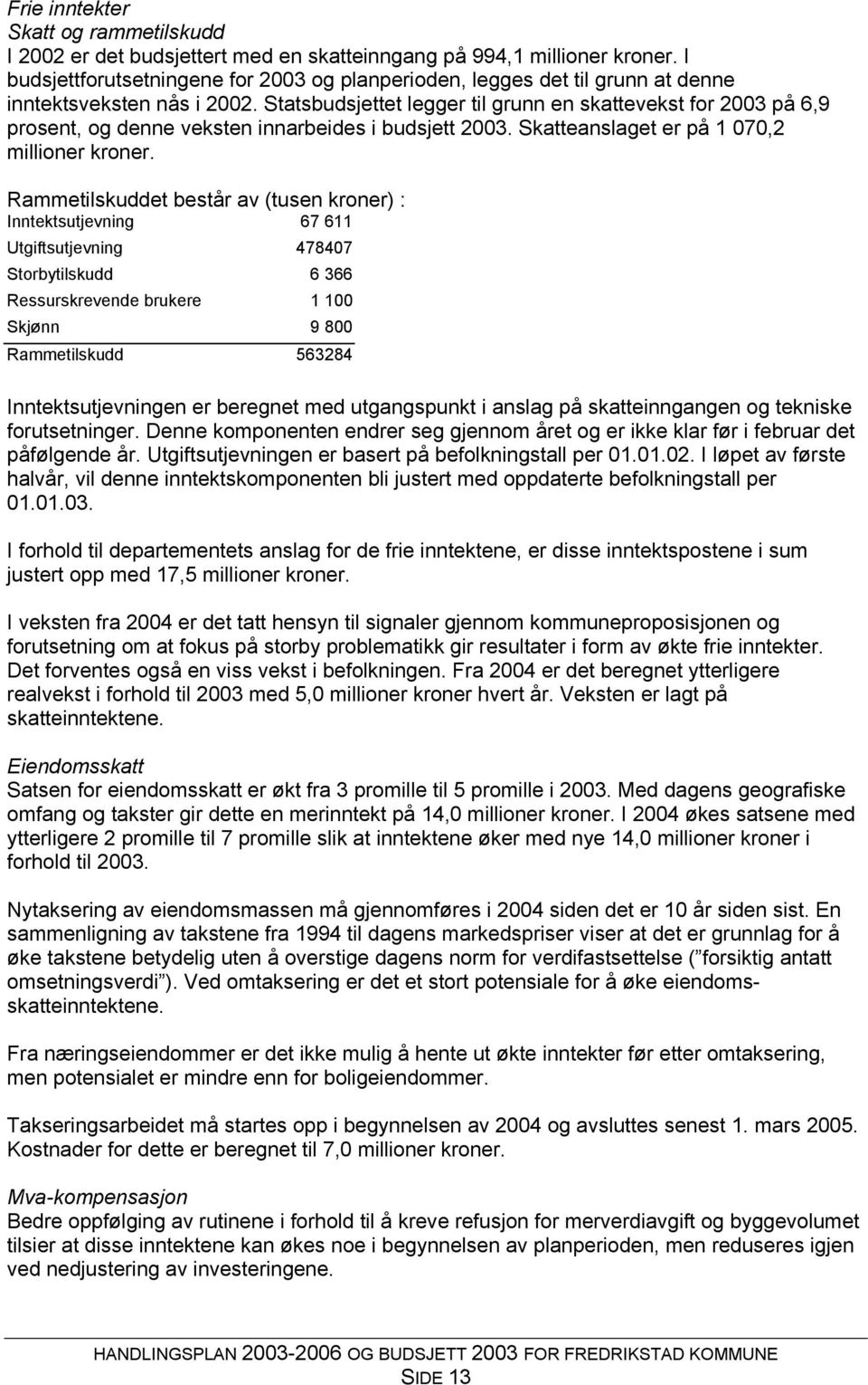 Statsbudsjettet legger til grunn en skattevekst for 2003 på 6,9 prosent, og denne veksten innarbeides i budsjett 2003. Skatteanslaget er på 1 070,2 millioner kroner.