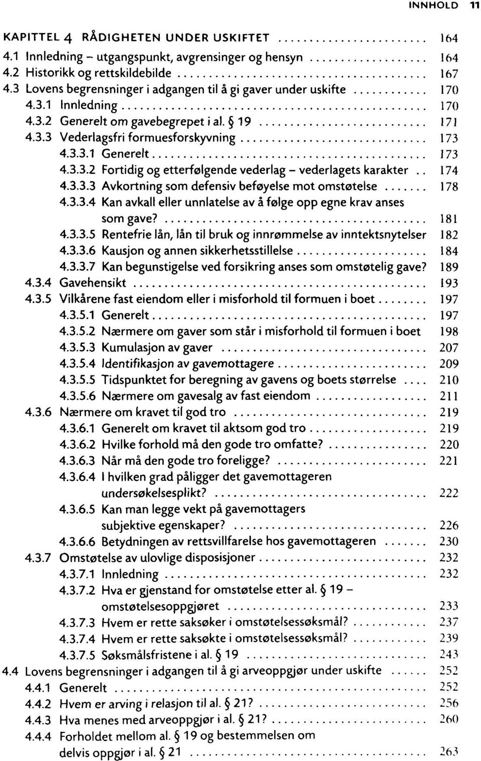 . 174 4.3.3.3 Avkortning som defensiv befoyelse mot omstotelse 178 4.3.3.4 Kan avkall eller unnlatelse av â folge opp egne krav anses som gave? 181 4.3.3.5 Rentefrie lân, lân til bruk og innrommelse av inntektsnytelser 182 4.