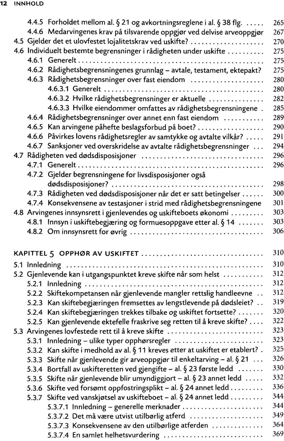 275 4.6.3 Râdighetsbegrensninger over fast eiendom 280 4.6.3.1 Generelt 280 4.6.3.2 Hvilke râdighetsbegrensninger er aktuelle 282 4.6.3.3 Hvilke eiendommer omfattes av râdighetsbegrensningene. 285 4.