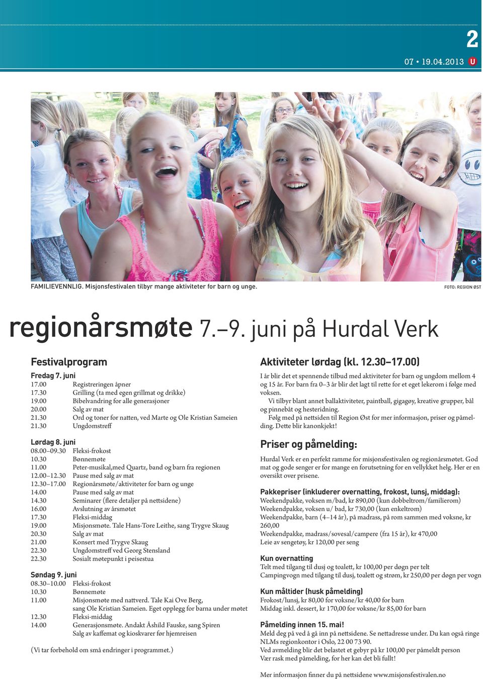 juni 08.00 09.30 Fleksi-frokost 10.30 Bønnemøte 11.00 Peter-musikal,med Quartz, band og barn fra regionen 12.00 12.30 Pause med salg av mat 12.30 17.00 Regionårsmøte/aktiviteter for barn og unge 14.