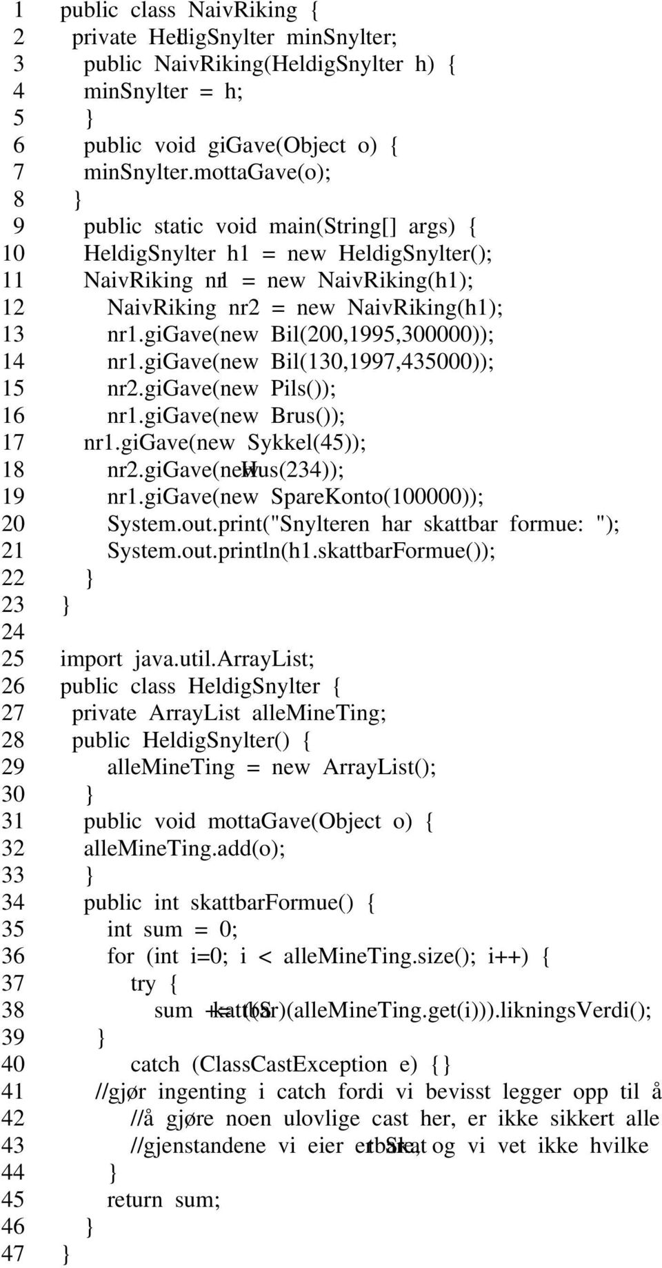 mottagave(o); public static void main(string[] args) { HeldigSnylter h1 = new HeldigSnylter(); NaivRiking nr1 = new NaivRiking(h1); NaivRiking nr2 = new NaivRiking(h1); nr1.