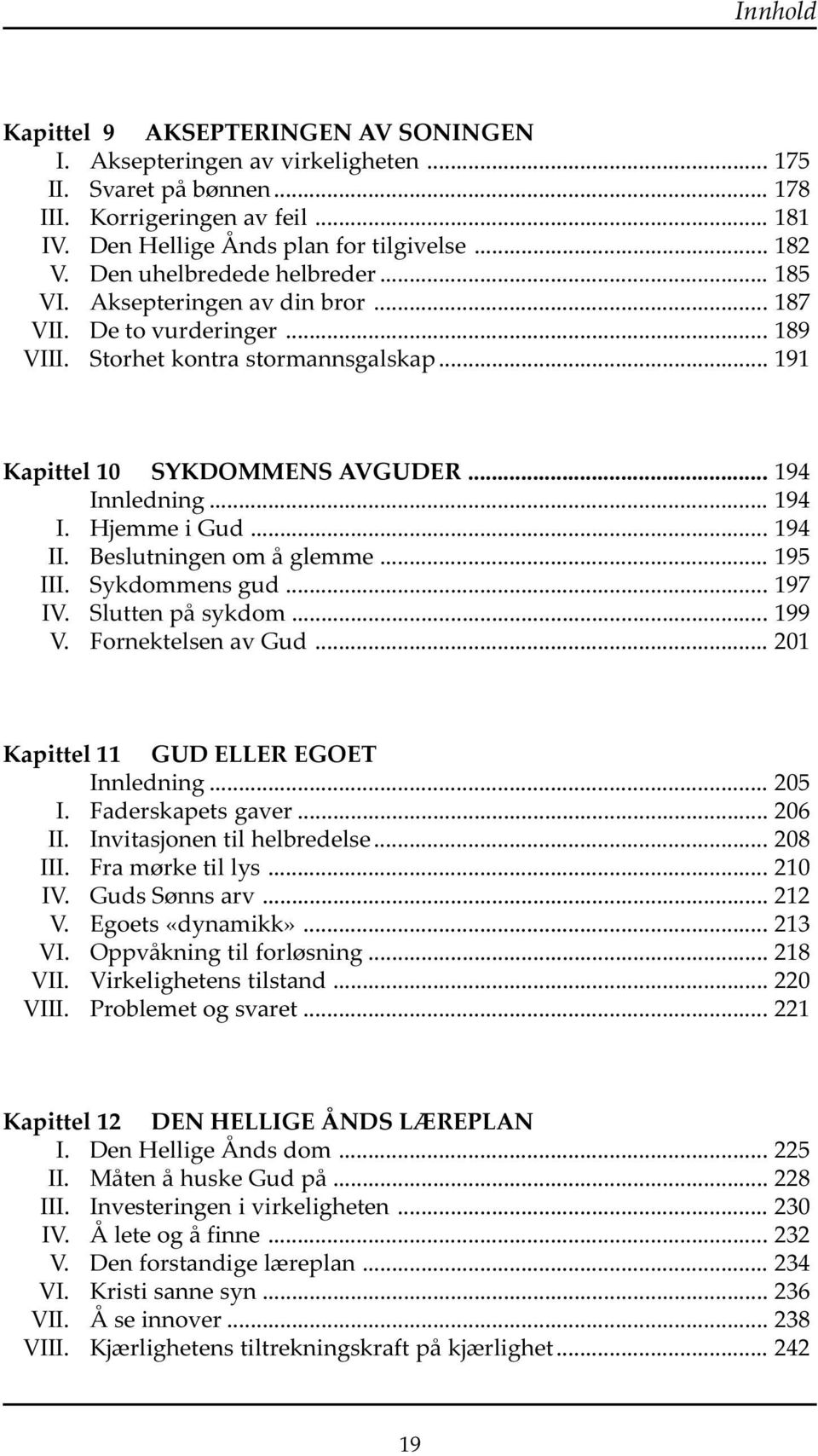 .. 194 I. Hjemme i Gud... 194 II. Beslutningen om å glemme... 195 III. Sykdommens gud... 197 IV. Slutten på sykdom... 199 V. Fornektelsen av Gud... 201 Kapittel 11 GUD ELLER EGOET Innledning... 205 I.