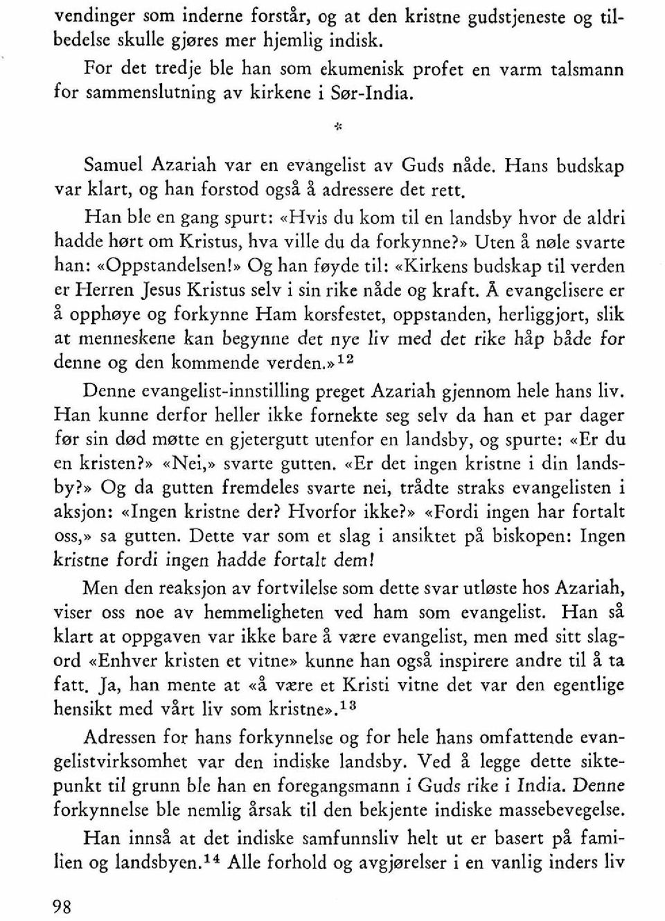 Hans budskap var klart, og han forstod ogsi i adressere det rett. Han ble en gang spurt: ~Hvis du kom ti1 en landsby hvor de aldri hadde hwrt om Kristus, hva ville du da forkynne?