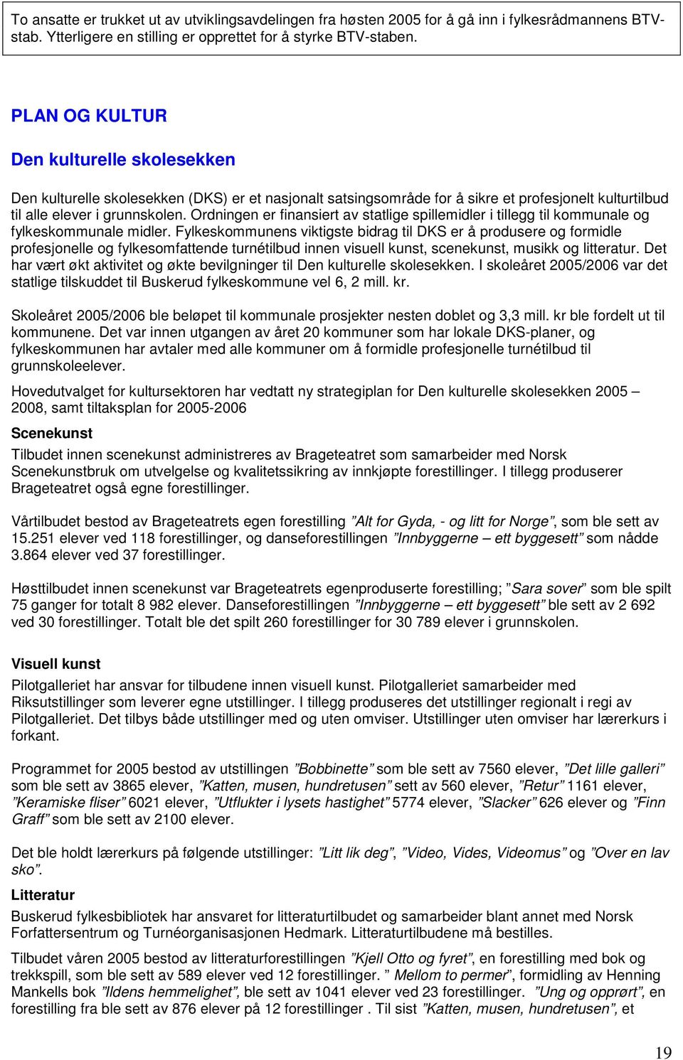 Ordningen er finansiert av statlige spillemidler i tillegg til kommunale og fylkeskommunale midler.