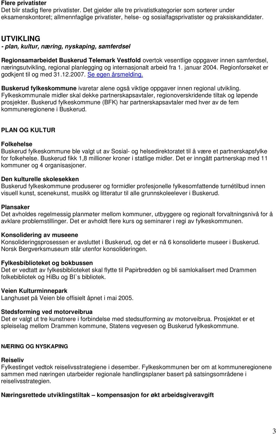 UTVIKLING - plan, kultur, næring, nyskaping, samferdsel Regionsamarbeidet Buskerud Telemark Vestfold overtok vesentlige oppgaver innen samferdsel, næringsutvikling, regional planlegging og