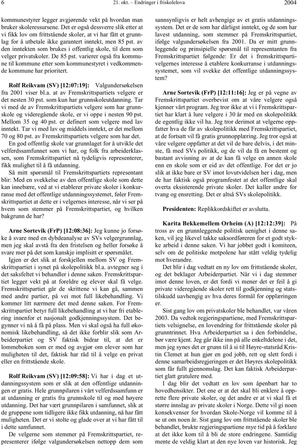 av den inntekten som brukes i offentlig skole, til dem som velger privatskoler. De 85 pst. varierer også fra kommune til kommune etter som kommunestyret i vedkommende kommune har prioritert.