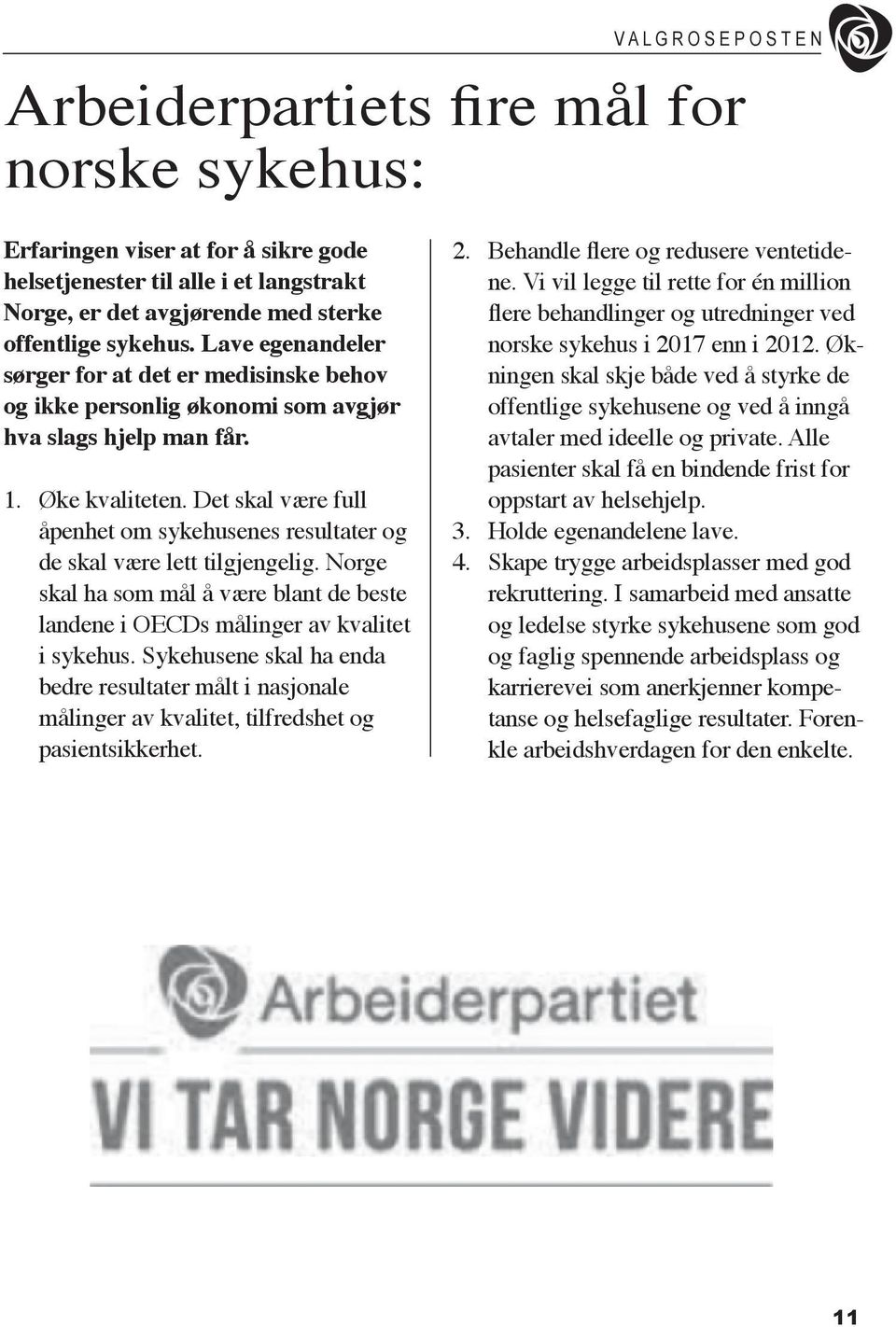 Det skal være full åpenhet om sykehusenes resultater og de skal være lett tilgjengelig. Norge skal ha som mål å være blant de beste landene i OECDs målinger av kvalitet i sykehus.