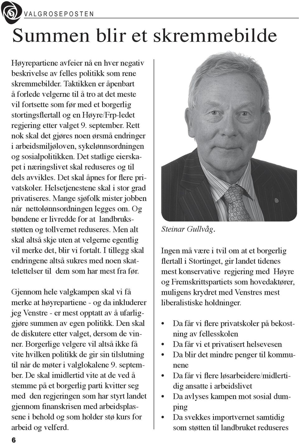 Rett nok skal det gjøres noen ørsmå endringer i arbeidsmiljøloven, sykelønnsordningen og sosialpolitikken. Det statlige eierskapet i næringslivet skal reduseres og til dels avvikles.