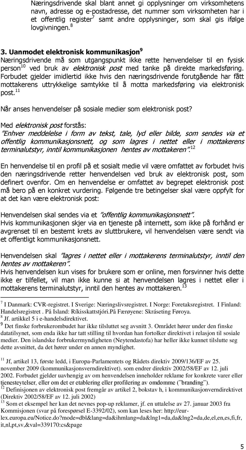 Uanmodet elektronisk kommunikasjon 9 Næringsdrivende må som utgangspunkt ikke rette henvendelser til en fysisk person 10 ved bruk av elektronisk post med tanke på direkte markedsføring.