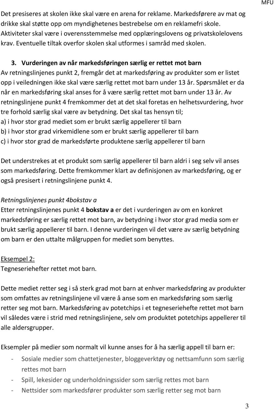 Vurderingen av når markedsføringen særlig er rettet mot barn Av retningslinjenes punkt 2, fremgår det at markedsføring av produkter som er listet opp i veiledningen ikke skal være særlig rettet mot