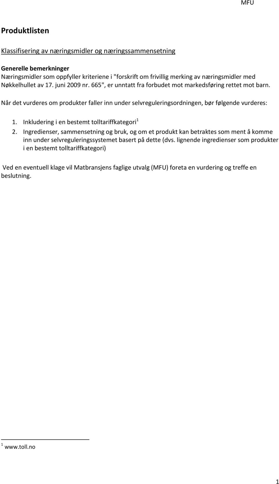 Når det vurderes om produkter faller inn under selvreguleringsordningen, bør følgende vurderes: 1. Inkludering i en bestemt tolltariffkategori 1 2.