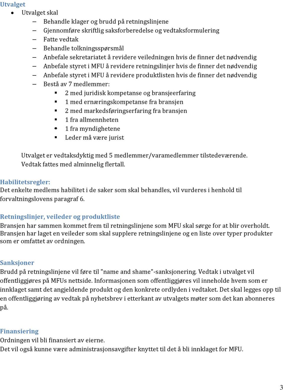 nødvendig Bestå av 7 medlemmer: 2 med juridisk kompetanse og bransjeerfaring 1 med ernæringskompetanse fra bransjen 2 med markedsføringserfaring fra bransjen 1 fra allmennheten 1 fra myndighetene