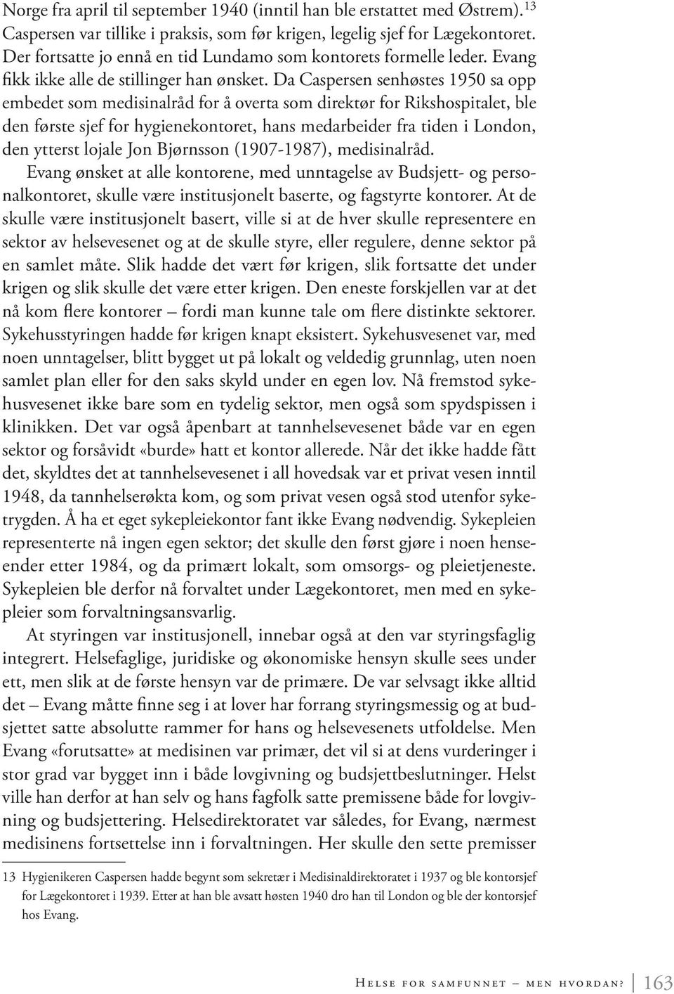 Da Caspersen senhøstes 1950 sa opp embedet som medisinalråd for å overta som direktør for Rikshospitalet, ble den første sjef for hygienekontoret, hans medarbeider fra tiden i London, den ytterst