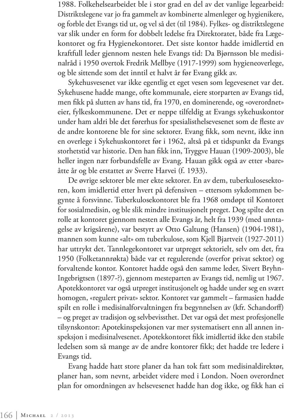 Det siste kontor hadde imidlertid en kraftfull leder gjennom nesten hele Evangs tid: Da Bjørnsson ble medisinalråd i 1950 overtok Fredrik Mellbye (1917-1999) som hygieneoverlege, og ble sittende som