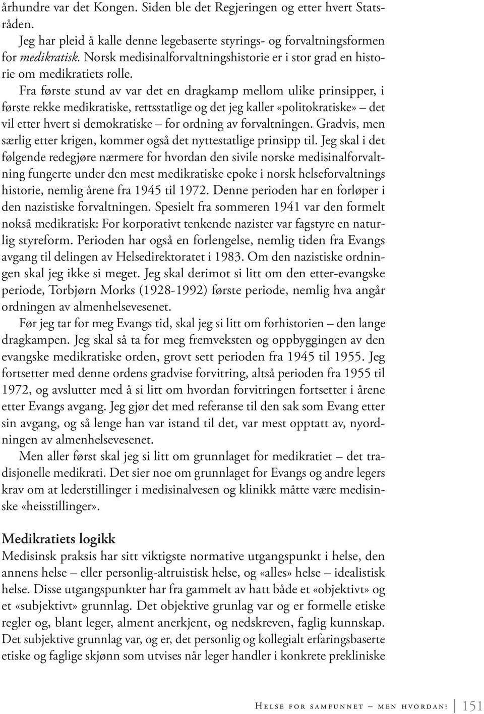 Fra første stund av var det en dragkamp mellom ulike prinsipper, i første rekke medikratiske, rettsstatlige og det jeg kaller «politokratiske» det vil etter hvert si demokratiske for ordning av